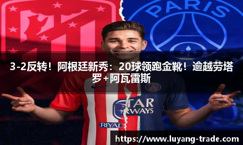 3-2反转！阿根廷新秀：20球领跑金靴！逾越劳塔罗+阿瓦雷斯