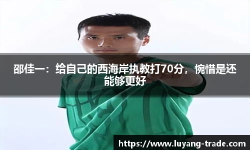 邵佳一：给自己的西海岸执教打70分，惋惜是还能够更好